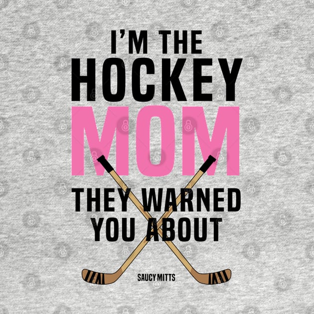 Hockey Mom They Warned You About by SaucyMittsHockey